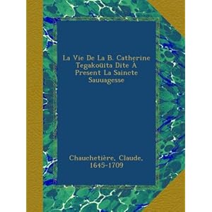 【クリックで詳細表示】La Vie De La B. Catherine Tegakoueita Dite - Present La Saincte Sauuagesse [ペーパーバック]