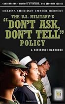 The U.S. Military's Don't Ask, Don't Tell Policy: A Reference Handbook (Contemporary Military, Strategic, and Security Issues)