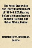 The Home Ownership and Equity Protection Act of 1993--S. 924; Hearing Before the Committee on Banking, Housing, and Urban Affairs, United