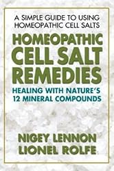 Homeopathic Cell Salt Remedies: Healing with Nature's Twelve Mineral Compounds