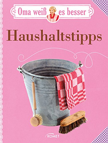 Oma weiß es besser: Haushaltstipps: Tricks und Kniffe bei Putzen, Waschen, Bügeln & Co. (German Edition)