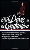 The Debate on the Constitution : Federalist and Antifederalist Speeches, Articles, and Letters During the Struggle over Ratification : Part One, September 1787-February 1788 (Library of America)