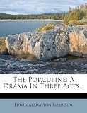 The Porcupine: A Drama In Three Acts...