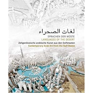 Sprachen der Wüste - Languages of the desert: Zeitgenössische arabische Kunst aus den Golfstaaten