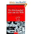 Ein K�chenchef reist um die Welt: Auf der Jagd nach dem vollkommenen Genuss