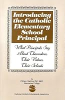 Introducing the Catholic Elementary School Principal: What Principals Say about Themselves, Their Values, Their Schools