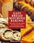 Easy Bread Machine Baking: More than 100 new recipes for sweet and savoury loaves and shaped breads