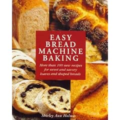 Easy Bread Machine Baking: More than 100 new recipes for sweet and savoury loaves and shaped breads