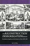 The Reconstruction Desegregation Debate: The Politics of Equality and the Rhetoric of Place, 1870-1875 (Rhetoric & Public Affairs Series)