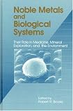 Noble Metals and Biological Systems: Their Role in Medicine, Mineral Exploration and the Environment