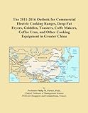 The 2011-2016 Outlook for Commercial Electric Cooking Ranges, Deep-Fat Fryers, Griddles, Toasters, Coffe Makers, Coffee Urns, and Other Cooking Equipment in Greater China