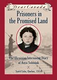Dear Canada: Prisoners in the Promised Land: The Ukrainian Internment Diary of Anya Soloniuk, Spirit Lake, Quebec, 1914