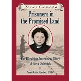 Dear Canada: Prisoners in the Promised Land: The Ukrainian Internment Diary of Anya Soloniuk, Spirit Lake, Quebec, 1914by Marsha Forchuk Skrypuch