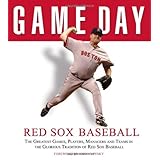 game day red sox baseball the greatest games players managers and teams in the glorious tradition of red sox