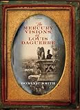 The Mercury Visions of Louis Daguerre: A Novel
