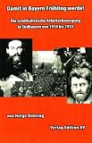 Damit in Bayern Fr&uuml;hling werde!: Die syndikalistische Arbeiterbewegung in S&uuml;dbayern von 1914 bis 1933 - Helge D&ouml;hring