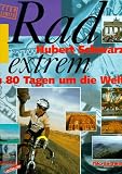 Rad extrem - In 80 Tagen um die Welt - Protokoll meiner 22.000 km Solo- Fahrt gegen die Uhr - Hubert Schwarz