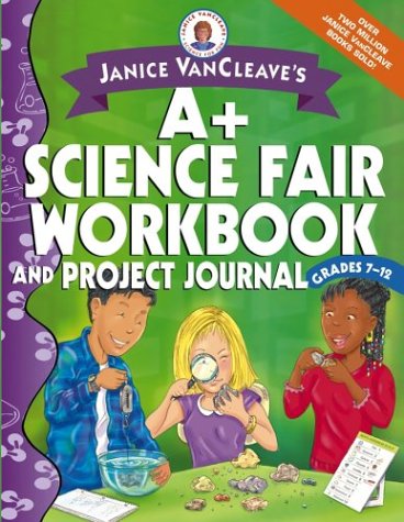 Janice VanCleave's A+ Science Fair Workbook and Project Journal, Grades 7-12 (Janice VanCleave's Science for Fun)