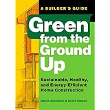 Green from the Ground Up: Sustainable, Healthy, and Energy-Efficient Home Construction (Builder's Guide)