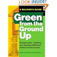 Green from the Ground Up: Sustainable, Healthy, and Energy-Efficient Home Construction (Builder's Guide)