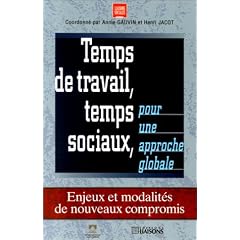 Temps de travail, temps sociaux pour une approche globale. Enjeux et modalit�s de nouveaux compromis