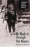 We Made It Through The Winter: A Memoir Of Northern Minnesota Boyhood