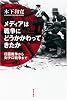 メディアは戦争にどうかかわってきたか 日露戦争から対テロ戦争まで (朝日選書(778))