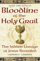 Bloodline of the Holy Grail: The Hidden Lineage of Jesus Revealed