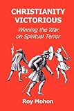 Christianity victorious : winning the war on spiritual terror