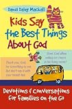 Kids Say the Best Things About God: Devotions and Conversations for Families on the Go