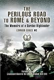The Perilous Road to Rome and Beyond: The Memoirs of a Gordon Highlander