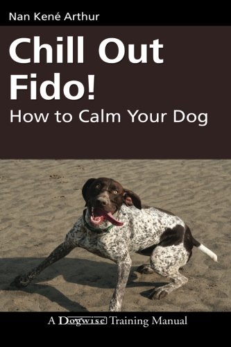 Download Chill Out Fido!: How to Calm Your Dog (Dogwise Training Manual) Download Chill Out Fido!: How to Calm Your Dog (Dogwise Training Manual)