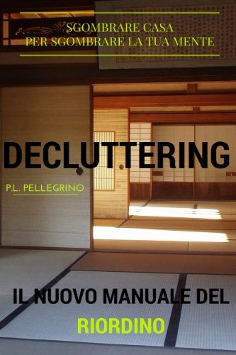 Decluttering: il nuovo metodo del riordino della casa e della mente, ovvero riorganizzare casa, decluttering, decluttering italiano, riordino, ... clutter, casa armadio) (Italian Edition)