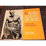 Growing Old Is Not for Sissies: Portraits of Senior Athletes