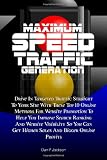 Maximum Speed Traffic Generation: Drive In Targeted Traffic Straight To Your Site With These Top 10 Online Methods For Website Promotion To Help You ... Get Higher Sales And Bigger Online Profits