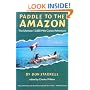 Paddle to the Amazon: The Ultimate 12,000-Mile Canoe Adventure