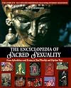 The Encyclopedia of Sacred Sexuality : From Aphrodisiacs and Exstasy to Yoni Worship and Zap-Lam Yoga