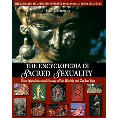 Encyclopaedia of Sacred Sexuality: From Aphrodisiacs and Ecstasy to Yoni Worship and Zap-lam Yoga