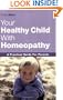 The Healthy Child Through Homeopathy: A Practical Guide to Natural Remedies