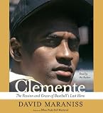 Clemente: The Passion and Grace of Baseball's Last Hero