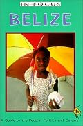 Belize in Focus: A Guide to the People, Politics and Culture (In Focus Guides)