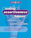 Making Assertiveness Happen: A Simple and Effective Guide to Developing Assertiveness Skills (Making It Happen)