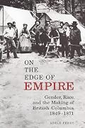 On the Edge of Empire: Gender, Race, and the Making of British Columbia, 1849-1871 (Studies in Gender and History)