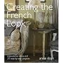 Creating the French Look: Inspirational Ideas and 25 Step-by-step Projects