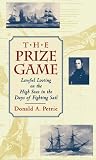 The Prize Game: Lawful Looting on the High Seas in the Days of Fighting Sail Donald A. Petrie