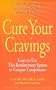 Cure Your Cravings: Learn to Use This Revolutionary System to Conquer Compulsions