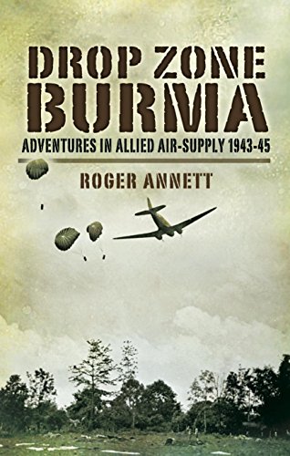 Drop Zone Burma: Adventures in Allied Air-Supply 1943-45