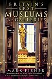 Britain's Best Museums and Galleries: From the Greatest Collections to the Smallest Curiosities