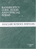 Bankruptcy Code, Rules And Offical Forms: 2004 Law School Edition