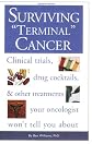 Surviving "Terminal" Cancer: Clinical Trials, Drug Cocktails, and Other Treatments Your Oncologist Won't Tell You About